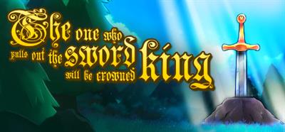 The One Who Pulls Out the Sword Will be Crowned King - Banner Image