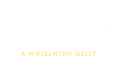 Dr. Langeskov, The Tiger, and The Terribly Cursed Emerald: A Whirlwind Heist - Clear Logo Image