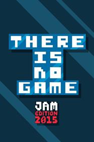 There Is No Game: Jam Edition 2015