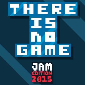 There Is No Game: Jam Edition 2015