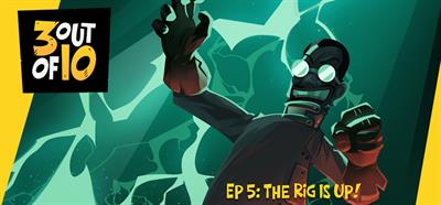 3 out of 10, EP 5: "The Rig Is Up!" - Banner Image