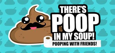 There's Poop In My Soup: Pooping with Friends - Banner Image