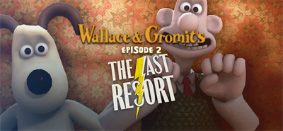 Wallace and Gromit's Episode 2 The Last Resort - Banner Image