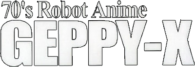70's Robot Anime: Geppy-X: The Super Boosted Armor - Clear Logo Image