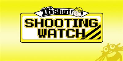16 Shot! Shooting Watch - Banner Image