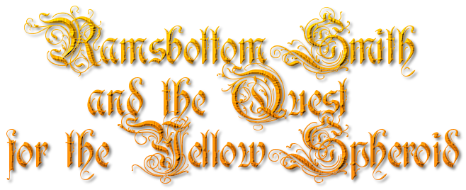 Ramsbottom Smith and the Quest for the Yellow Spheroid