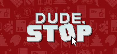 Dude, Stop - Banner
