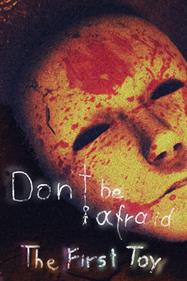 Don't Be Afraid - The First Toy