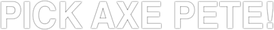 Pick Axe Pete! - Clear Logo Image