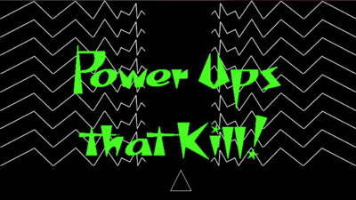 Power Ups that Kill!